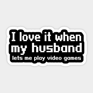 I love it when my husband lets me play video games Sticker